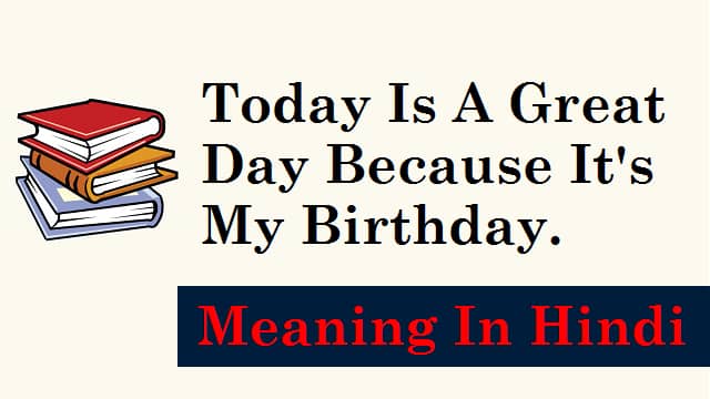 Today-Is-A-Great-Day-Because-It's-My-Birthday-Meaning-In-Hindi (2)